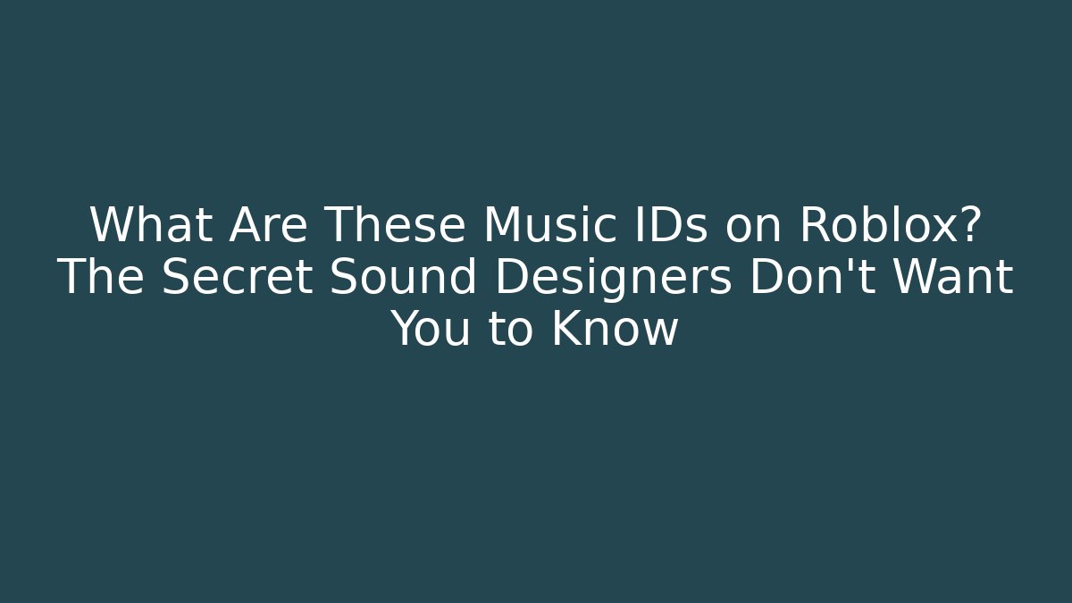 What Are These Music IDs on Roblox? The Secret Sound Designers Don’t Want You to Know
