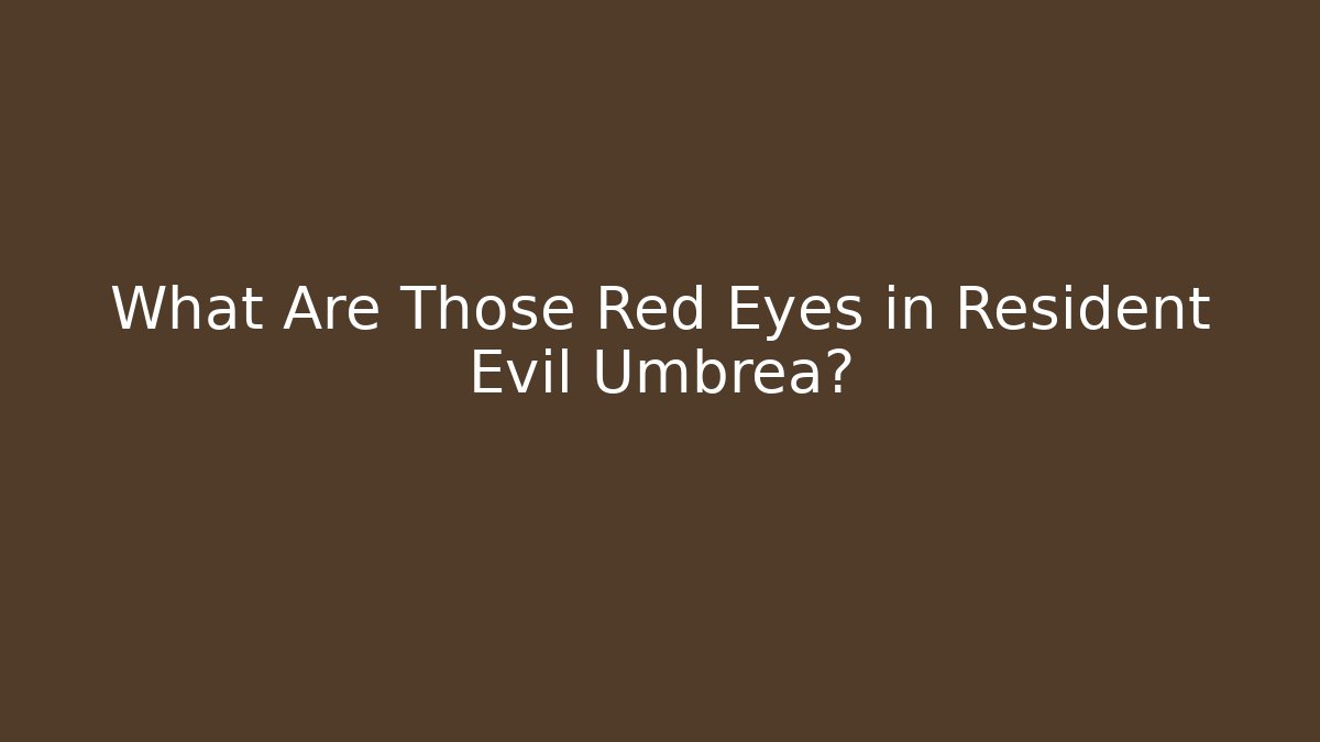 What Are Those Red Eyes in Resident Evil Umbrea?