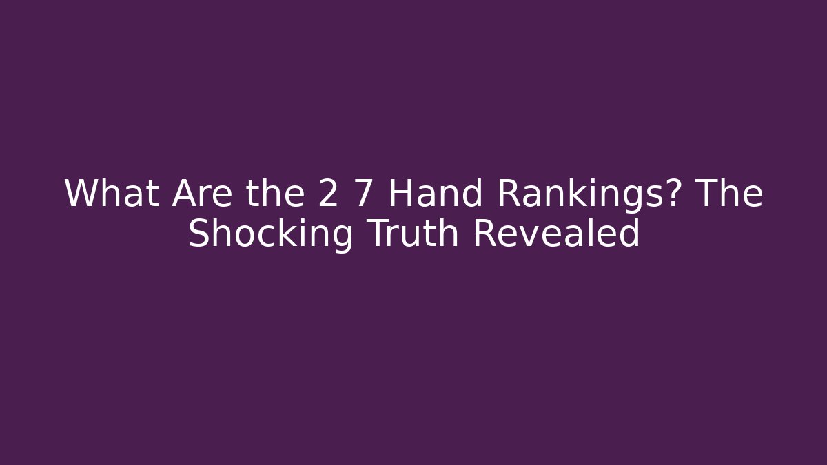 What Are the 2 7 Hand Rankings? The Shocking Truth Revealed