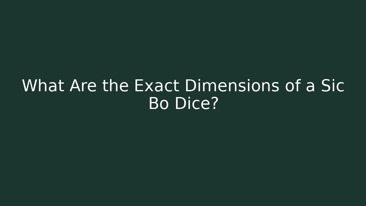 What Are the Exact Dimensions of a Sic Bo Dice?