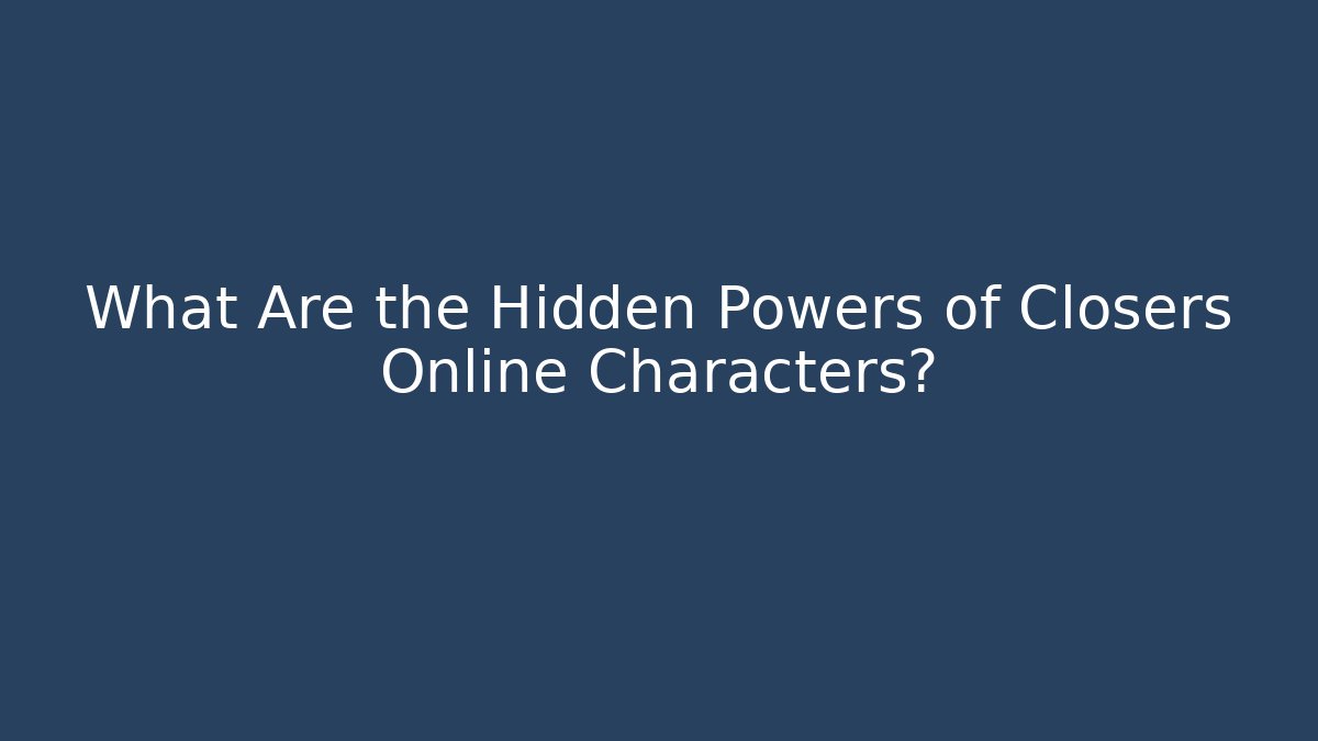 What Are the Hidden Powers of Closers Online Characters?
