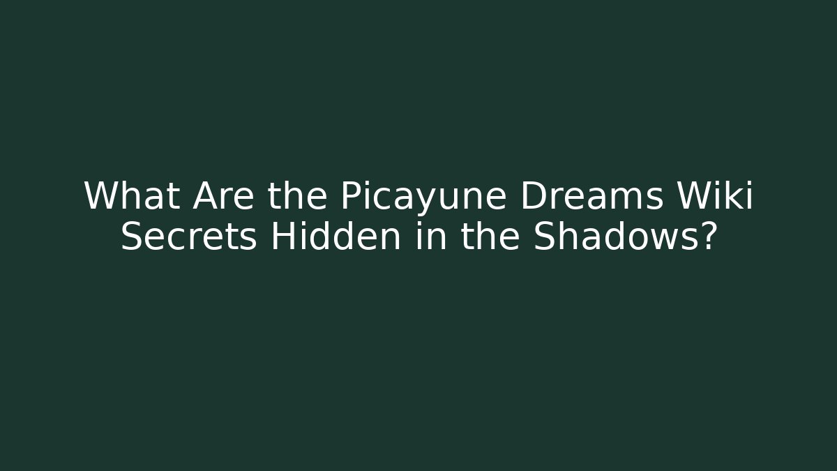 What Are the Picayune Dreams Wiki Secrets Hidden in the Shadows? - Sports History Weekly