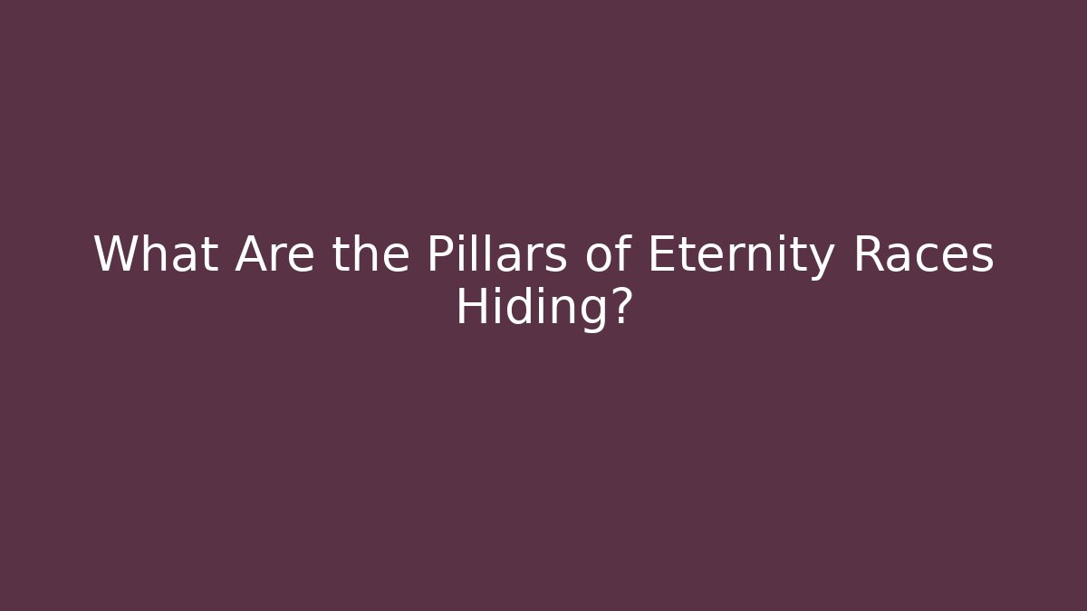 What Are the Pillars of Eternity Races Hiding?