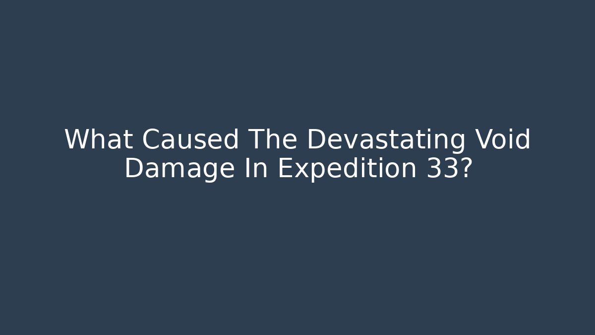 What Caused The Devastating Void Damage In Expedition 33?