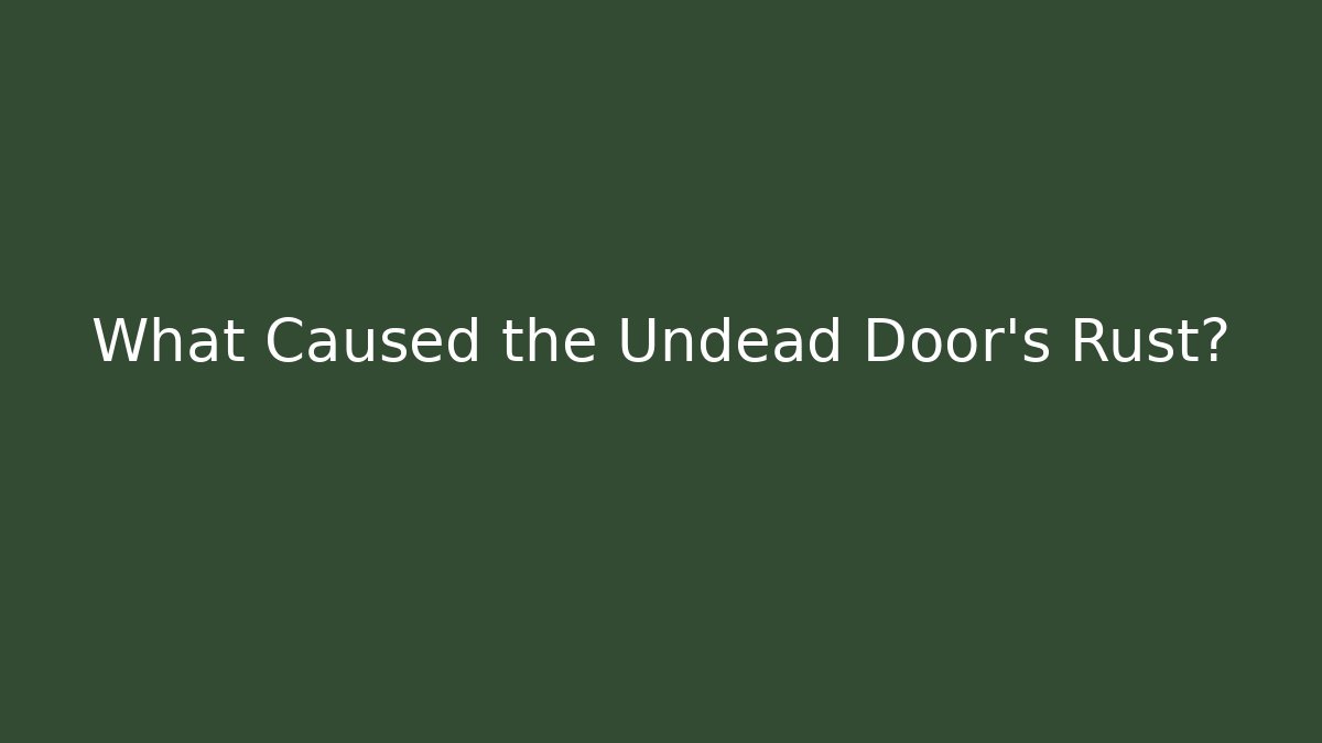 What Caused the Undead Door's Rust?