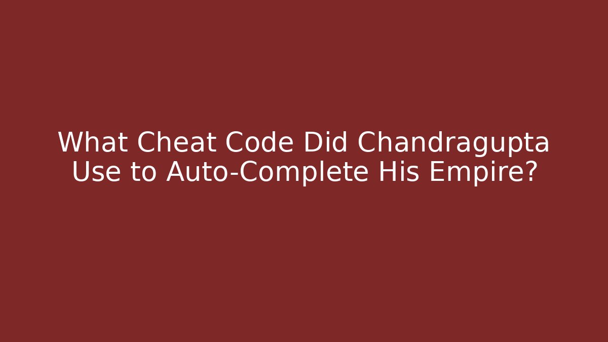 What Cheat Code Did Chandragupta Use to Auto-Complete His Empire? - Sports History Weekly