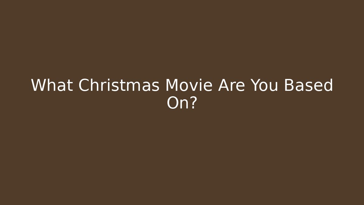 What Christmas Movie Are You Based On?