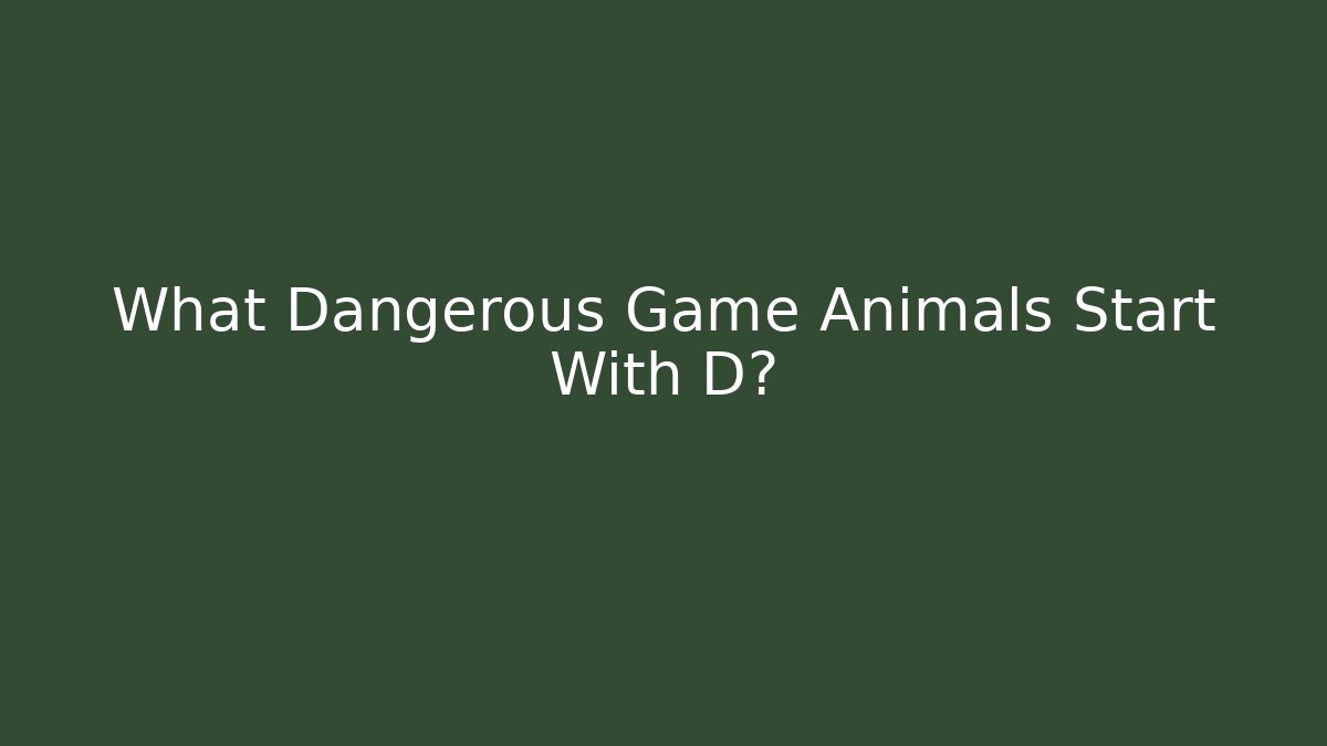 What Dangerous Game Animals Start With D?
