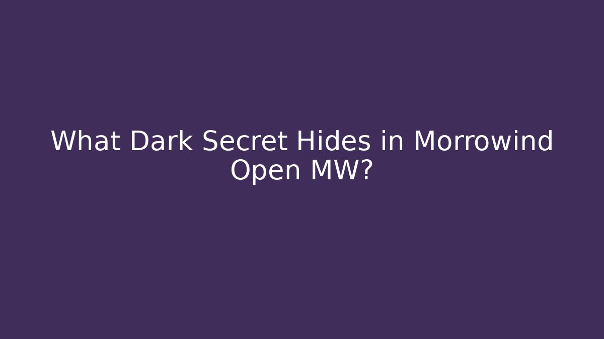 What Dark Secret Hides in Morrowind Open MW? - Sports History Weekly
