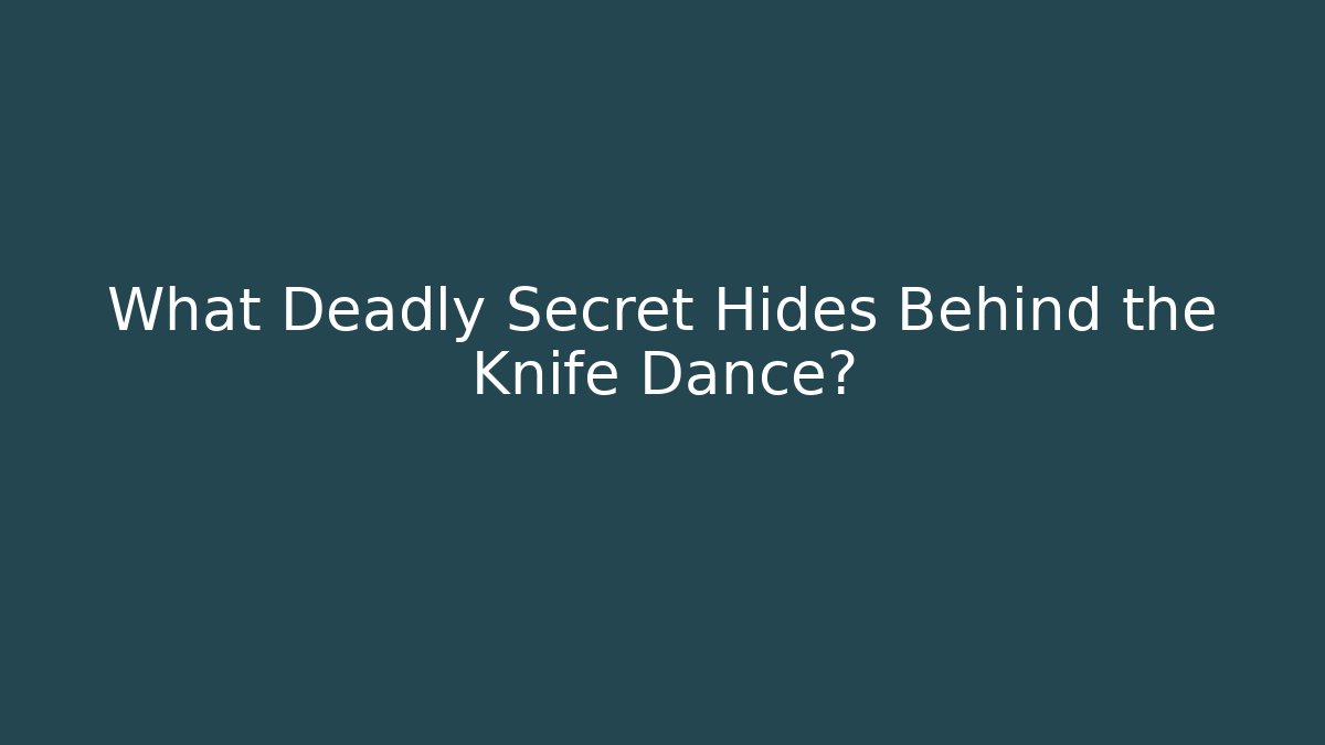 What Deadly Secret Hides Behind the Knife Dance?