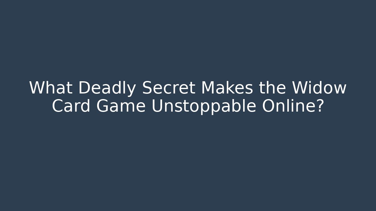 What Deadly Secret Makes the Widow Card Game Unstoppable Online?