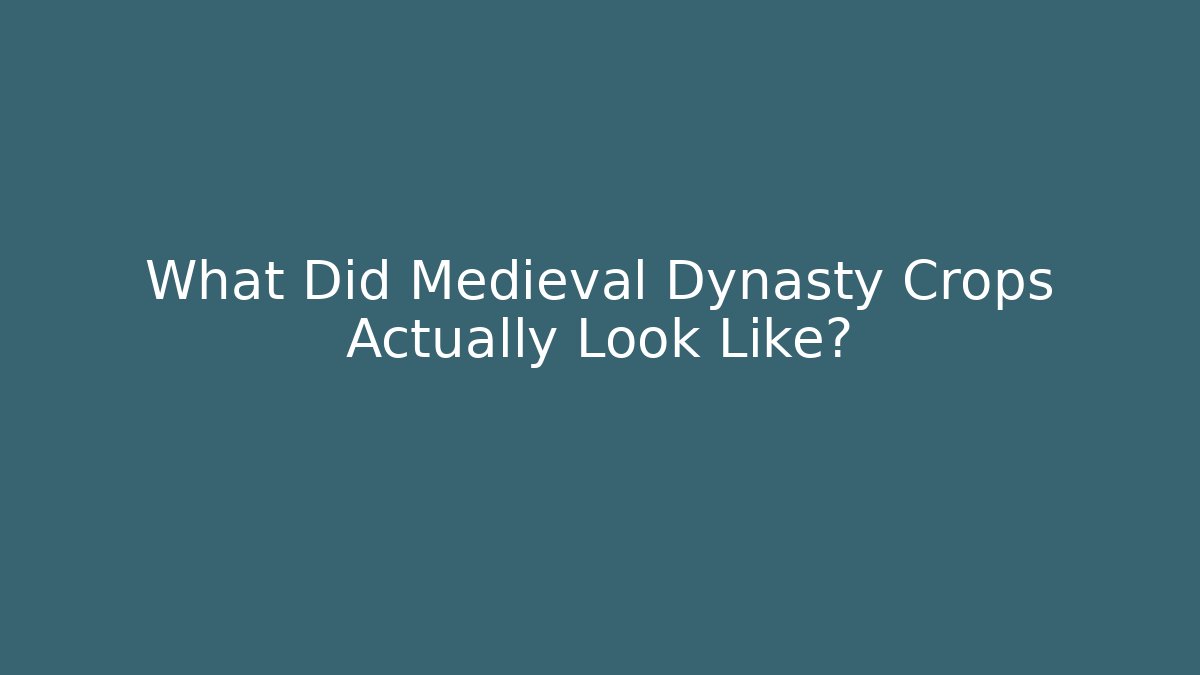 What Did Medieval Dynasty Crops Actually Look Like?