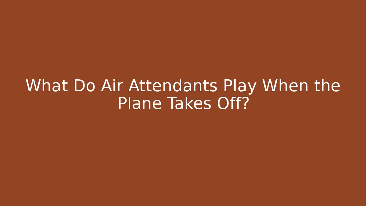 What Do Air Attendants Play When the Plane Takes Off?