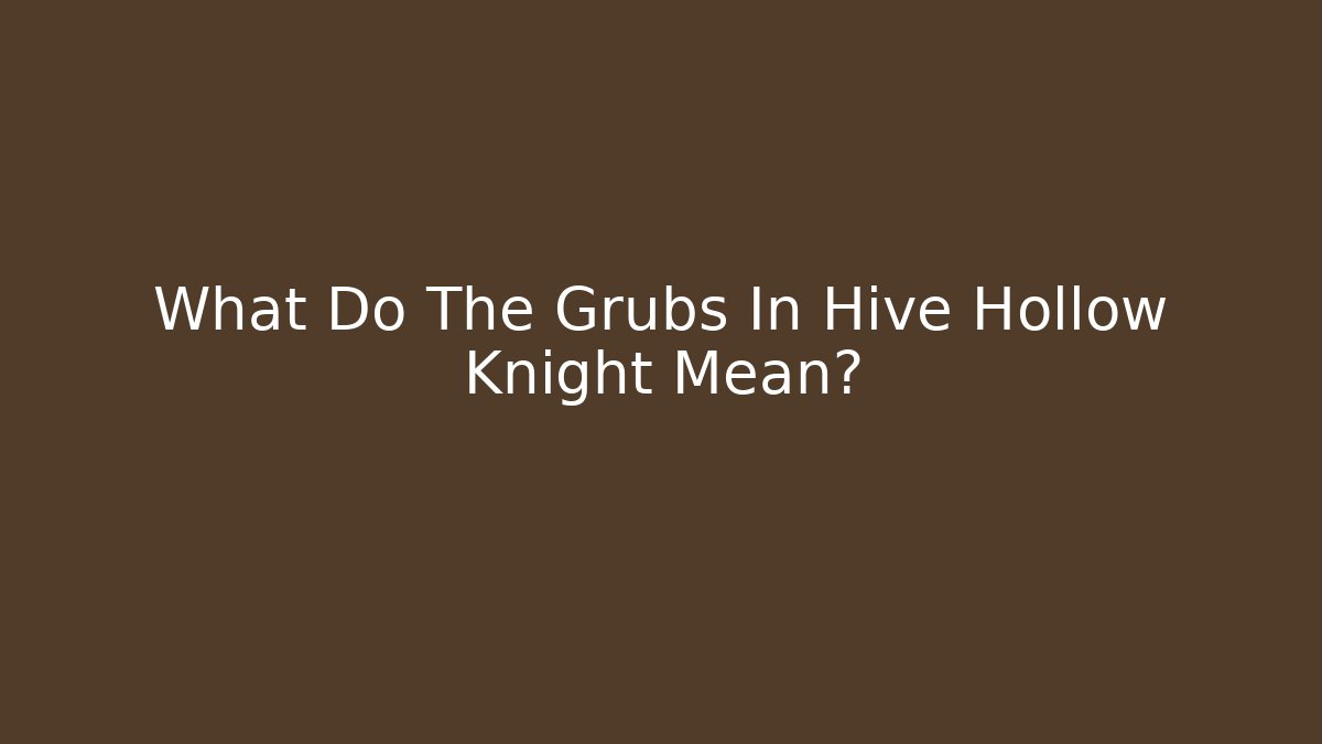 What Do The Grubs In Hive Hollow Knight Mean?