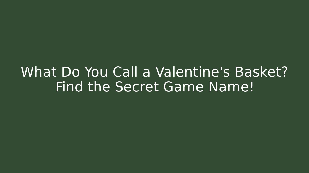 What Do You Call a Valentine's Basket? Find the Secret Game Name!