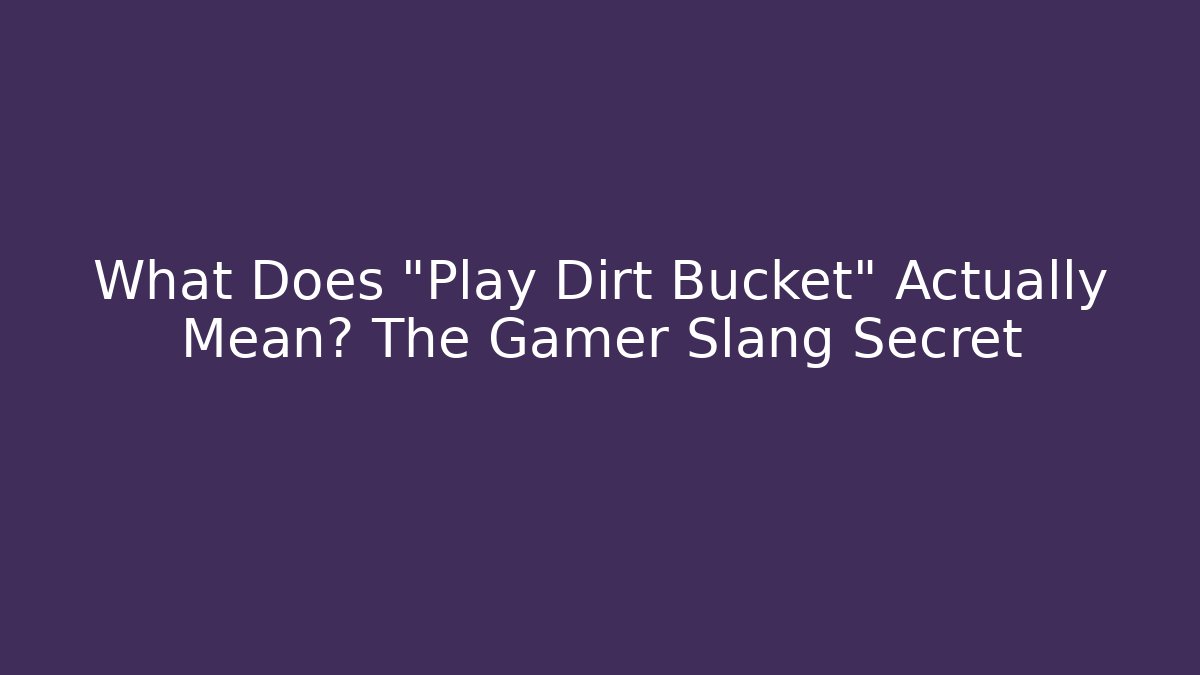 What Does "Play Dirt Bucket" Actually Mean? The Gamer Slang Secret