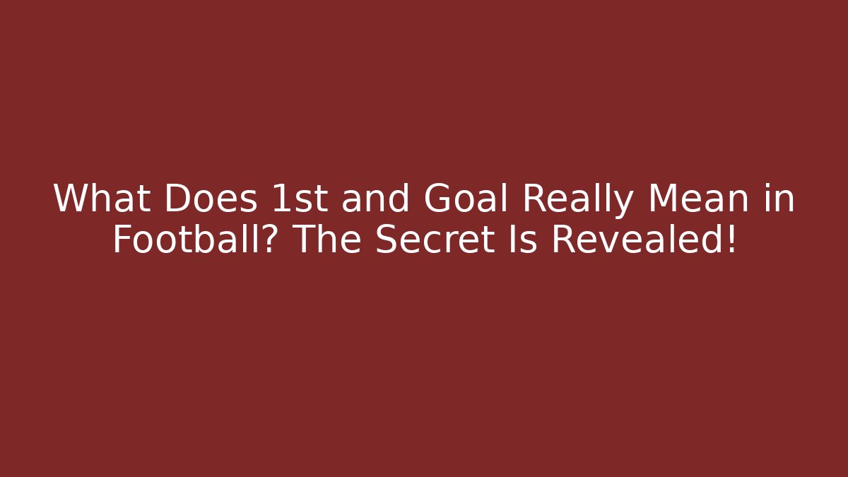 What Does 1st and Goal Really Mean in Football? The Secret Is Revealed!