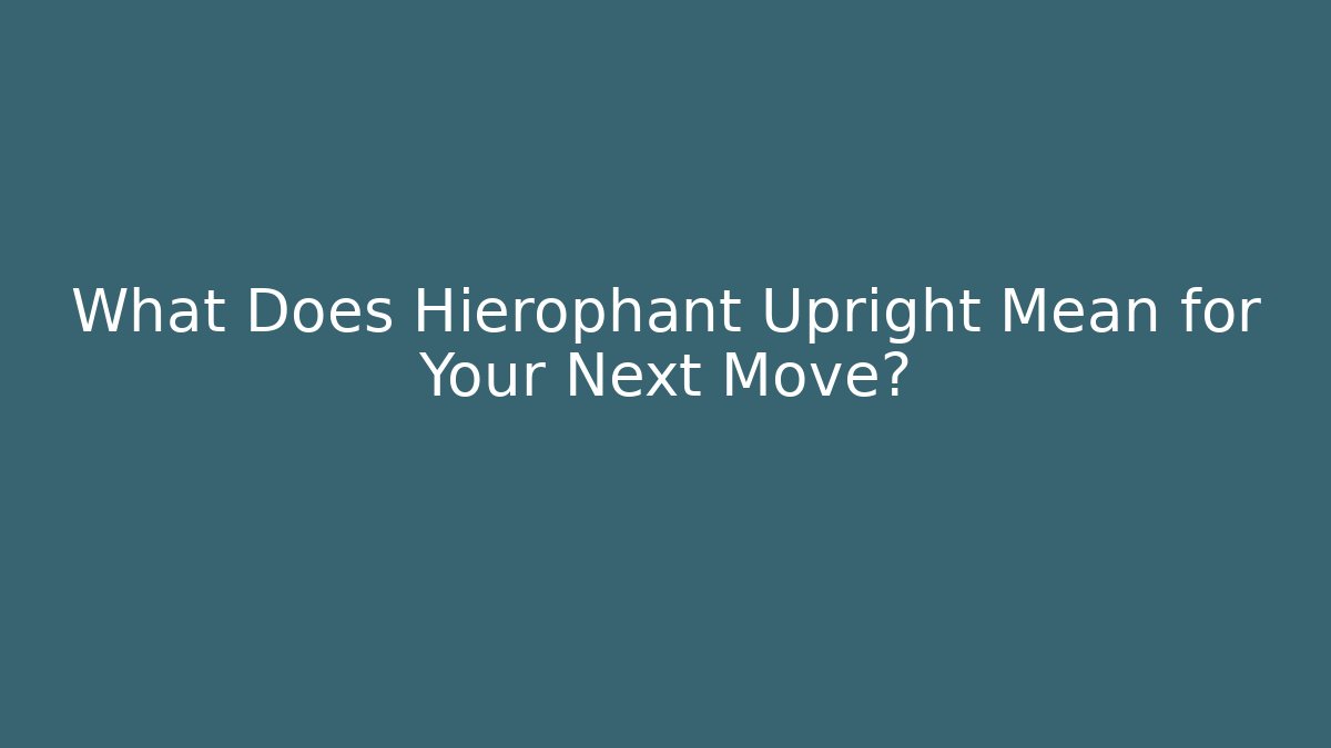 What Does Hierophant Upright Mean for Your Next Move?