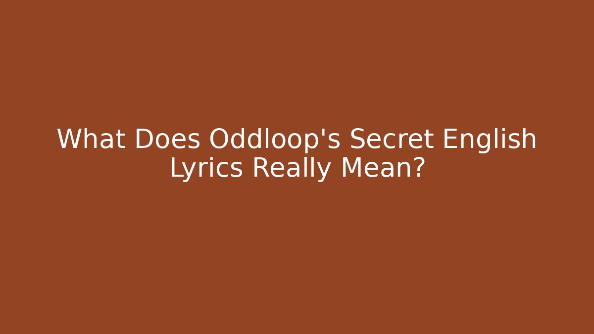 What Does Oddloop's Secret English Lyrics Really Mean?