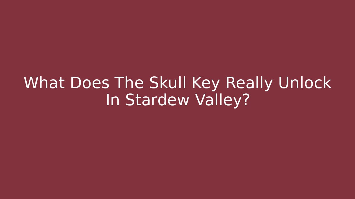 What Does The Skull Key Really Unlock In Stardew Valley?
