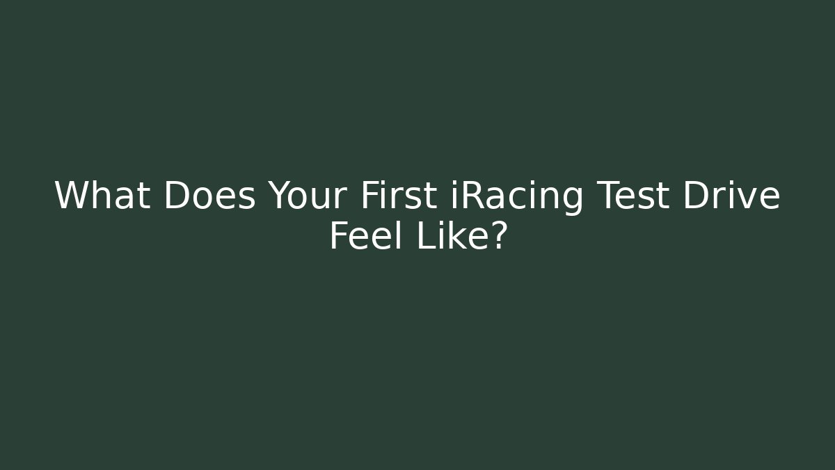 What Does Your First iRacing Test Drive Feel Like?