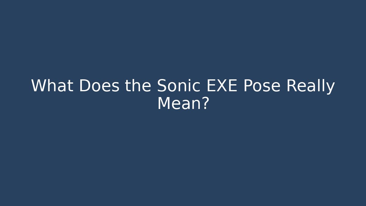 What Does the Sonic EXE Pose Really Mean?