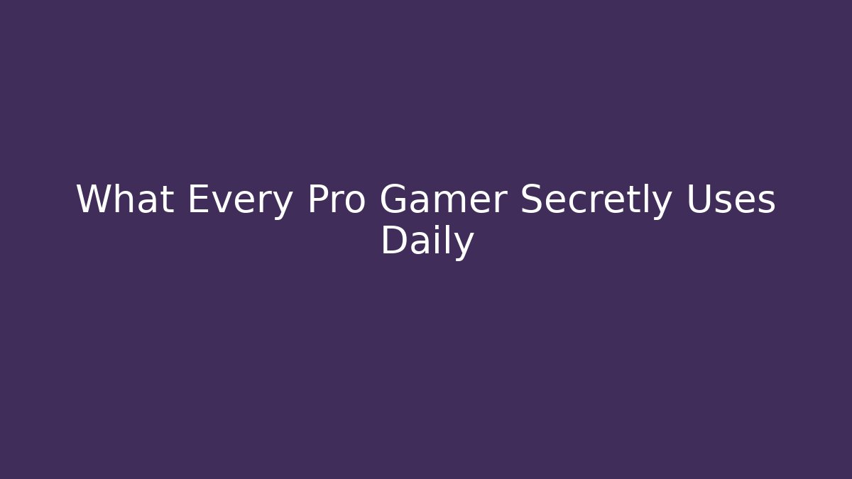 What Every Pro Gamer Secretly Uses Daily