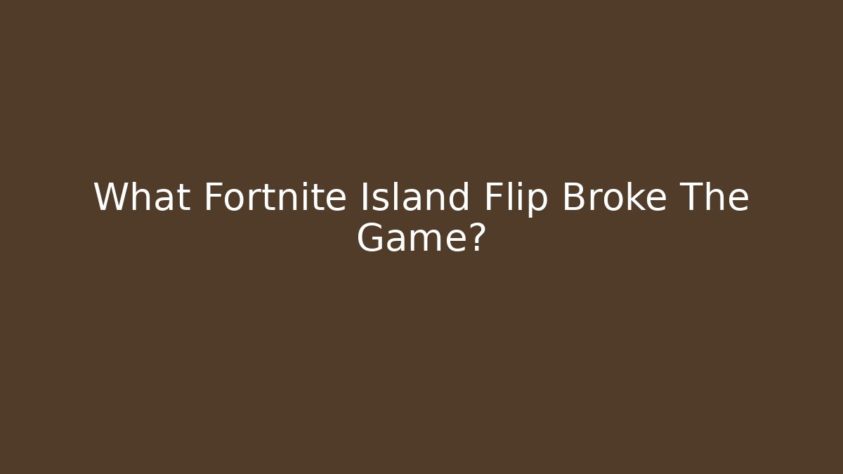What Fortnite Island Flip Broke The Game?