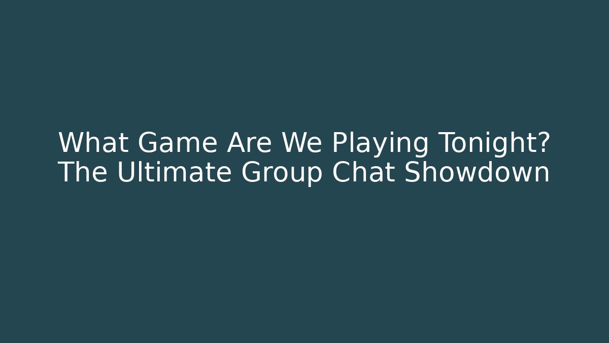 What Game Are We Playing Tonight? The Ultimate Group Chat Showdown