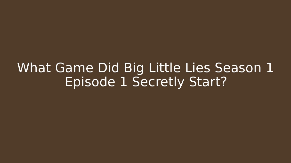 What Game Did Big Little Lies Season 1 Episode 1 Secretly Start?