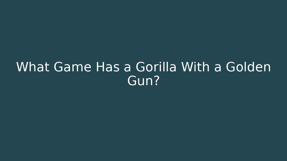 What Game Has a Gorilla With a Golden Gun?