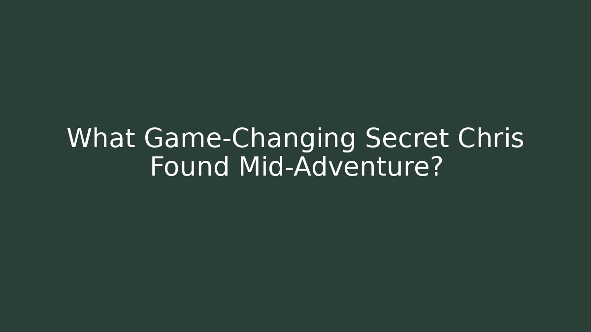 What Game-Changing Secret Chris Found Mid-Adventure?