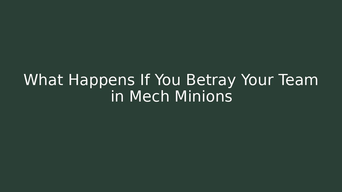 What Happens If You Betray Your Team in Mech Minions