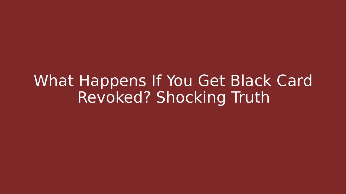 What Happens If You Get Black Card Revoked? Shocking Truth