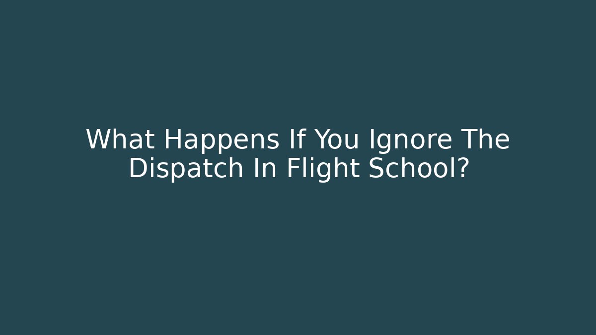 What Happens If You Ignore The Dispatch In Flight School?
