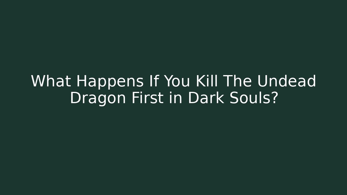 What Happens If You Kill The Undead Dragon First in Dark Souls?