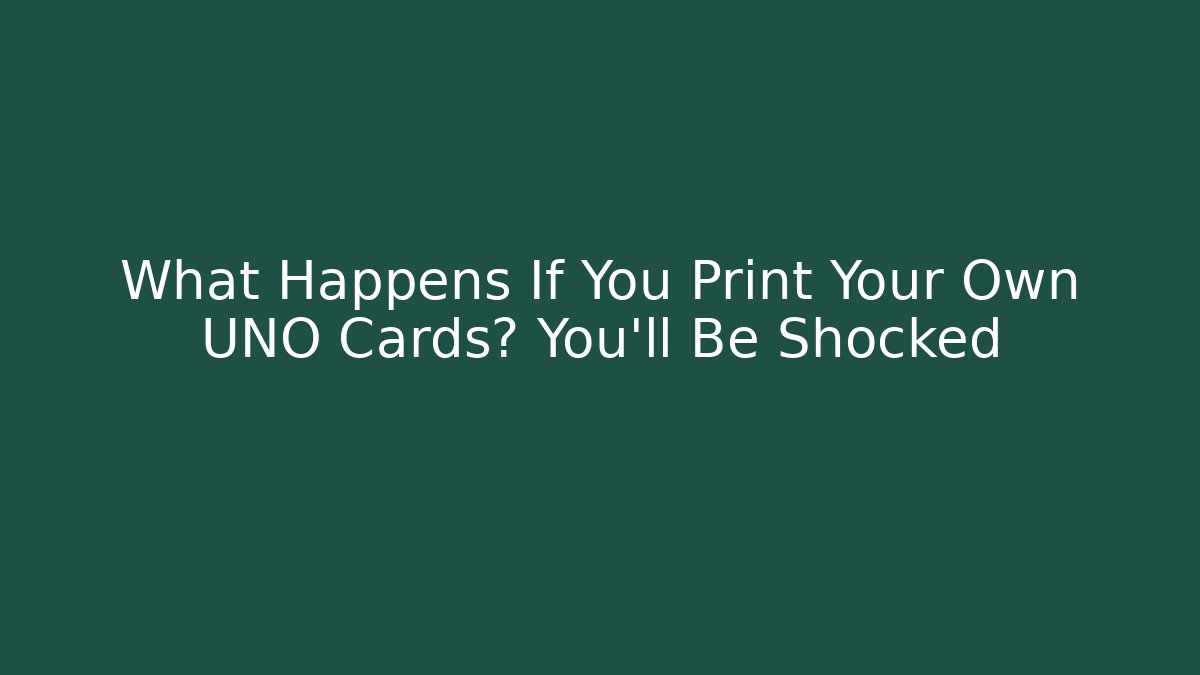 What Happens If You Print Your Own UNO Cards? You’ll Be Shocked