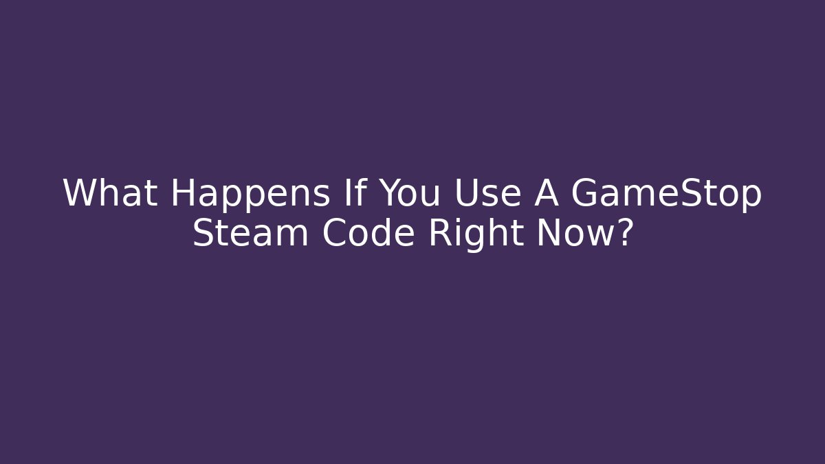 What Happens If You Use A GameStop Steam Code Right Now?