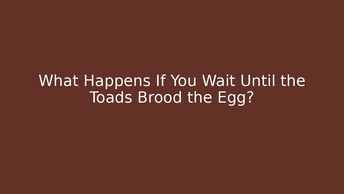 What Happens If You Wait Until the Toads Brood the Egg? - Sports History Weekly