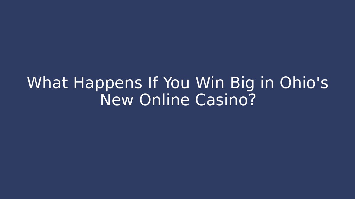 What Happens If You Win Big in Ohio's New Online Casino?