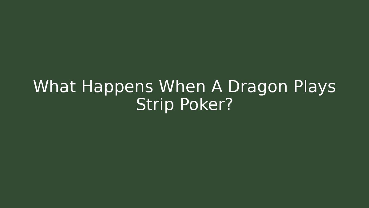 What Happens When A Dragon Plays Strip Poker?