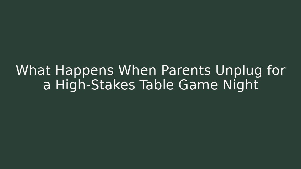 What Happens When Parents Unplug for a High-Stakes Table Game Night