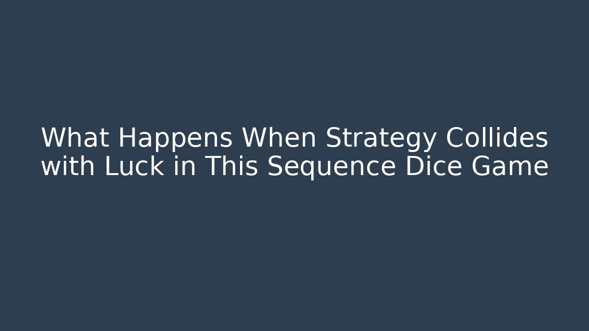 What Happens When Strategy Collides with Luck in This Sequence Dice Game