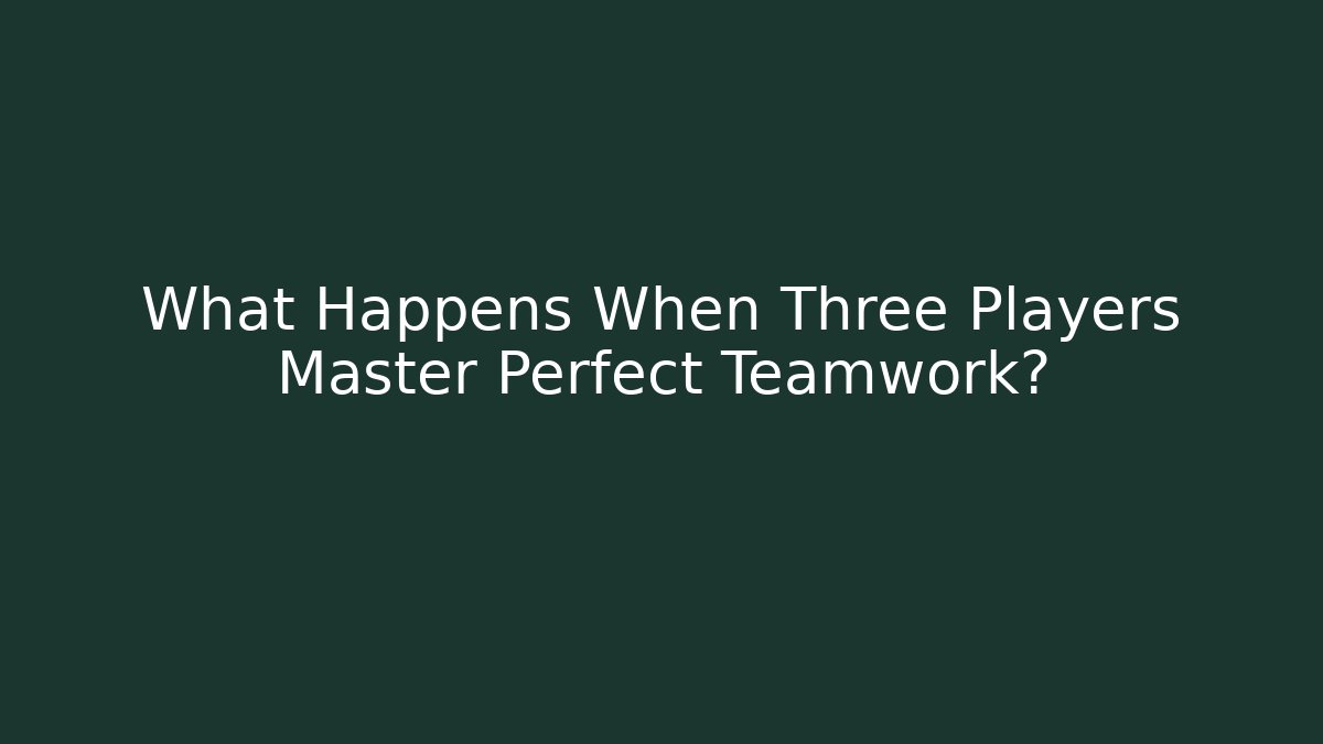 What Happens When Three Players Master Perfect Teamwork?