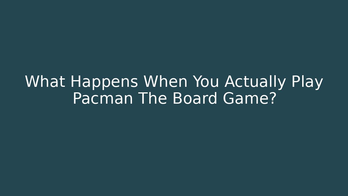 What Happens When You Actually Play Pacman The Board Game?