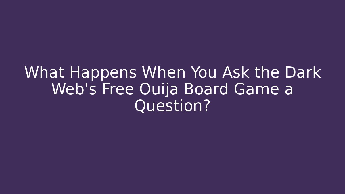 What Happens When You Ask the Dark Web’s Free Ouija Board Game a Question?