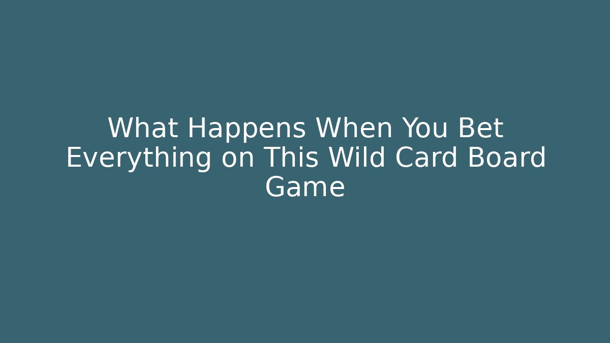 What Happens When You Bet Everything on This Wild Card Board Game