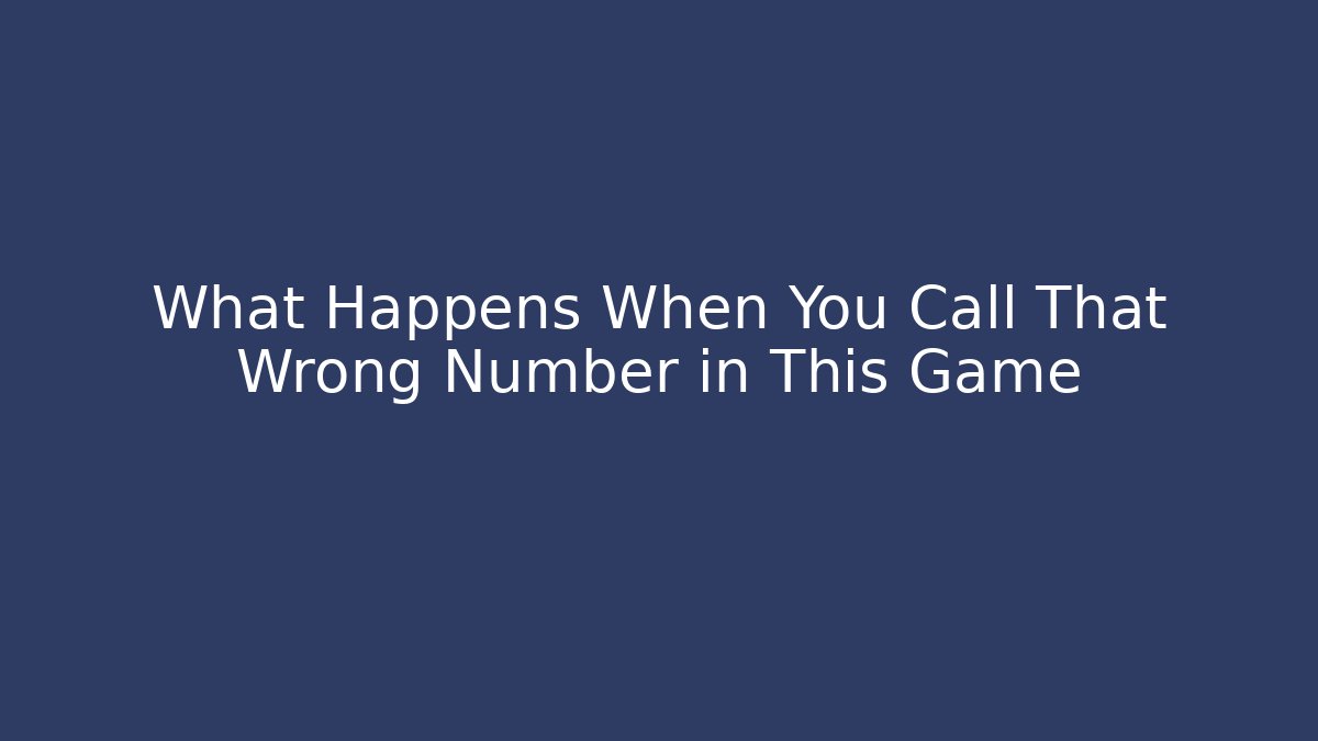 What Happens When You Call That Wrong Number in This Game