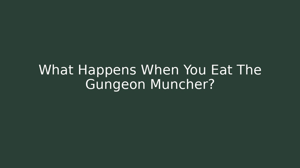 What Happens When You Eat The Gungeon Muncher?
