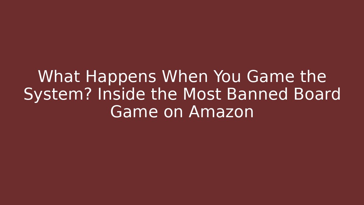 What Happens When You Game the System? Inside the Most Banned Board Game on Amazon